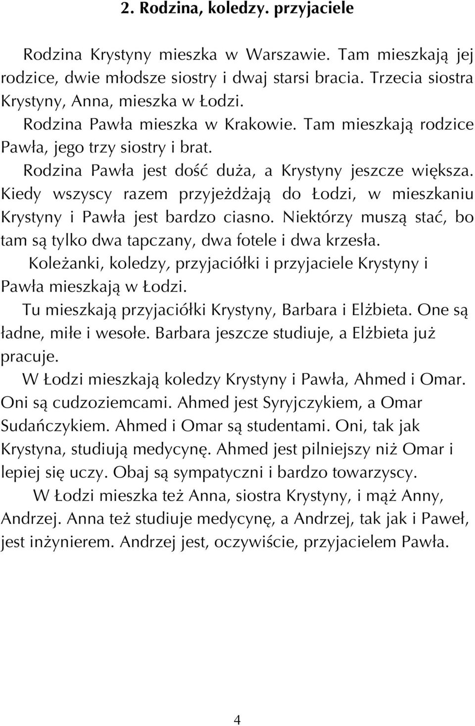 Kiedy wszyscy razem przyjeødøajπ do odzi, w mieszkaniu Krystyny i Paw a jest bardzo ciasno. Niektórzy muszπ staê, bo tam sπ tylko dwa tapczany, dwa fotele i dwa krzes a.