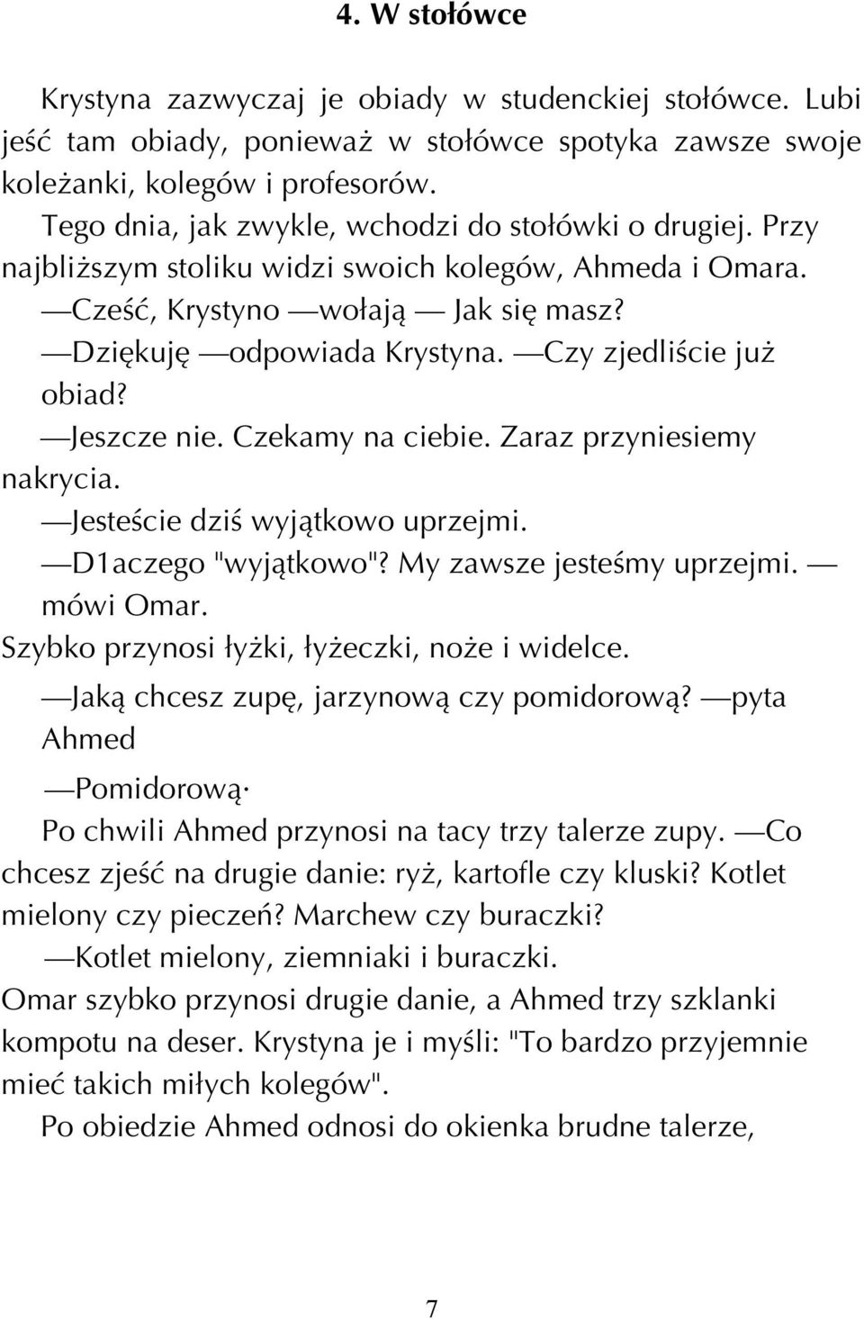 Czy zjedliúcie juø obiad? Jeszcze nie. Czekamy na ciebie. Zaraz przyniesiemy nakrycia. Jesteúcie dziú wyjπtkowo uprzejmi. D1aczego "wyjπtkowo"? My zawsze jesteúmy uprzejmi. mówi Omar.