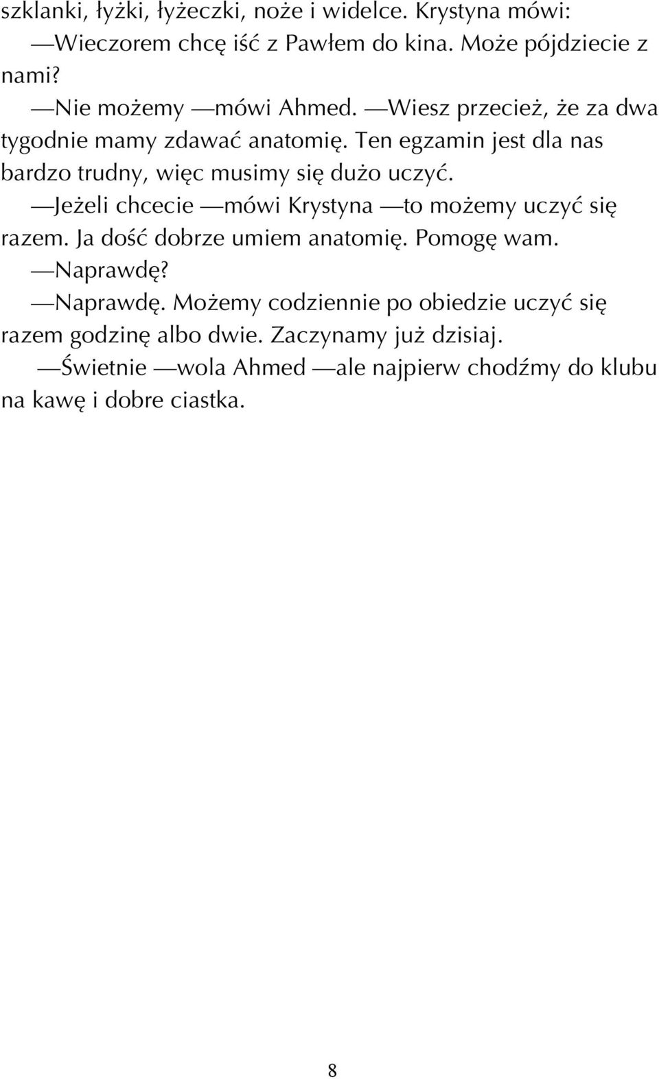 Ten egzamin jest dla nas bardzo trudny, wiíc musimy sií duøo uczyê. Jeøeli chcecie mówi Krystyna to moøemy uczyê sií razem.