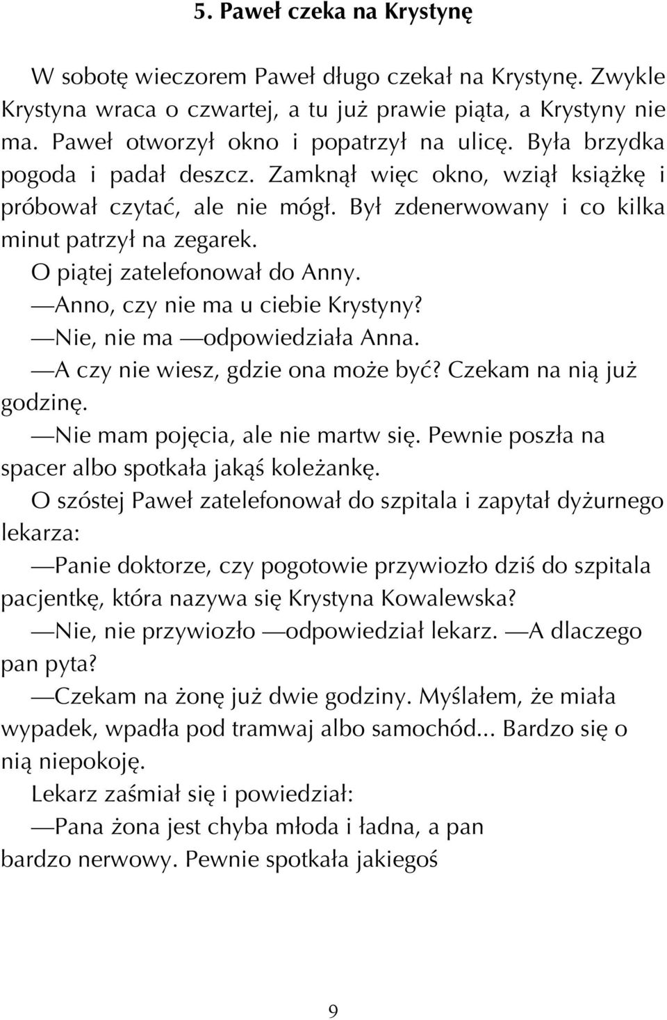 Anno, czy nie ma u ciebie Krystyny? Nie, nie ma odpowiedzia a Anna. A czy nie wiesz, gdzie ona moøe byê? Czekam na niπ juø godziní. Nie mam pojícia, ale nie martw sií.