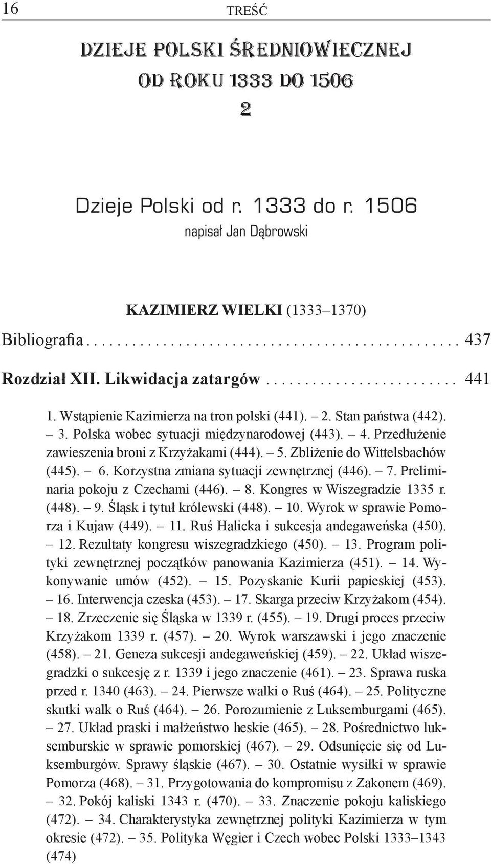 5. Zbliżenie do Wittelsbachów (445). 6. Korzystna zmiana sytuacji zewnętrznej (446). 7. Preliminaria pokoju z Czechami (446). 8. Kongres w Wiszegradzie 1335 r. (448). 9. Śląsk i tytuł królewski (448).