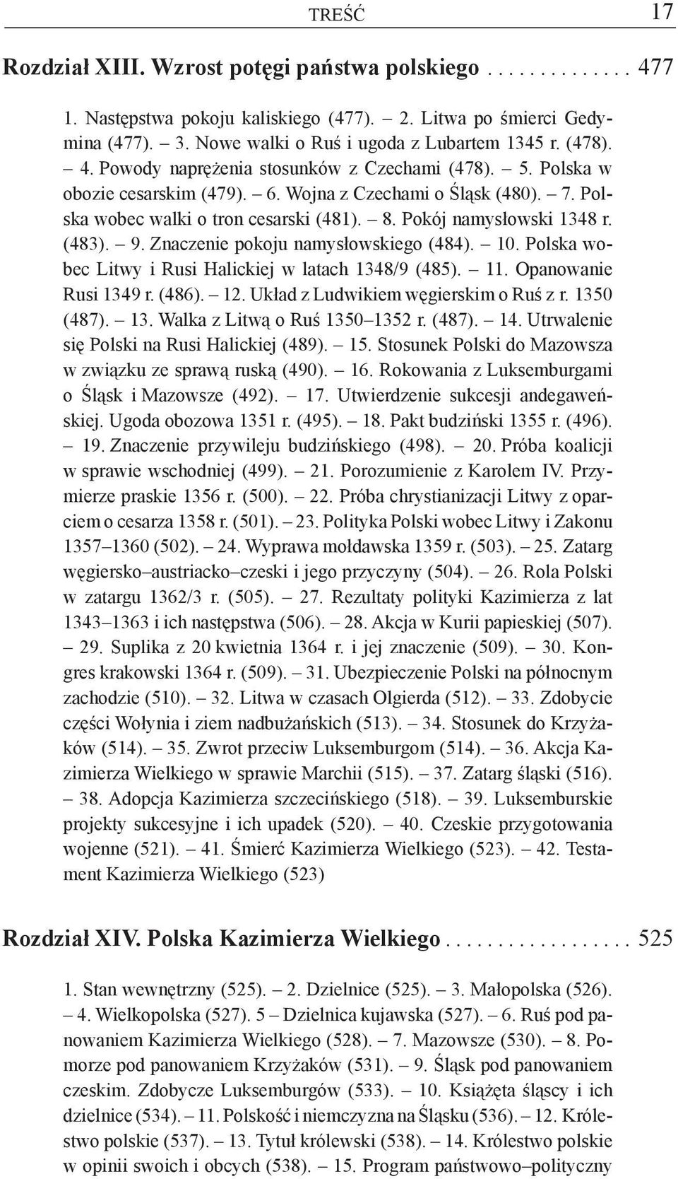 (483). 9. Znaczenie pokoju namysłowskiego (484). 10. Polska wobec Litwy i Rusi Halickiej w latach 1348/9 (485). 11. Opanowanie Rusi 1349 r. (486). 12. Układ z Ludwikiem węgierskim o Ruś z r.