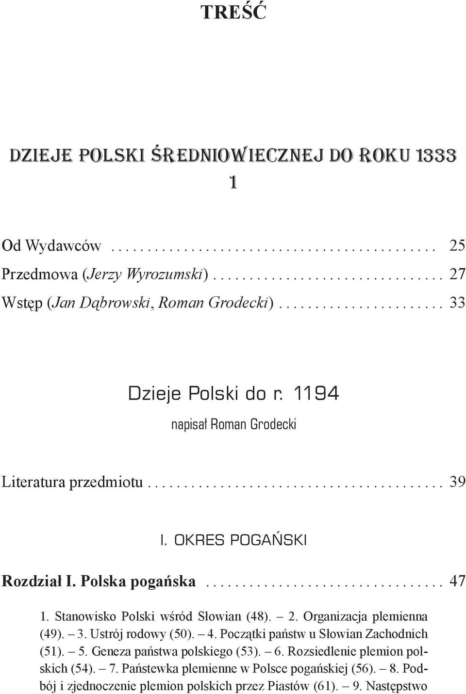 Stanowisko Polski wśród Słowian (48). 2. Organizacja plemienna (49). 3. Ustrój rodowy (50). 4. Początki państw u Słowian Zachodnich (51). 5. Geneza państwa polskiego (53). 6.