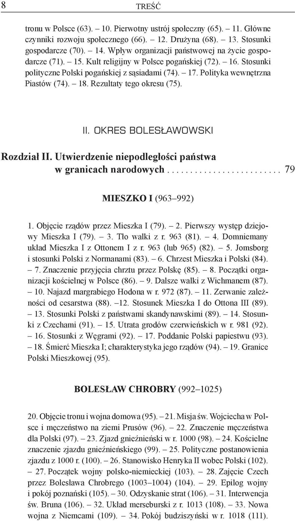 18. Rezultaty tego okresu (75). II. OKRES BOLES AWOWSKI Rozdział II. Utwierdzenie niepodległości państwa w granicach narodowych.......................... 79 Mieszko I (963 992) 1.