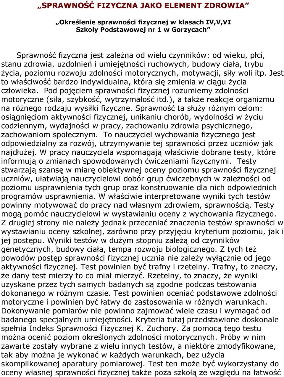 Jest to właściwość bardzo indywidualna, która się zmienia w ciągu życia człowieka. Pod pojęciem sprawności fizycznej rozumiemy zdolności motoryczne (siła, szybkość, ałość itd.