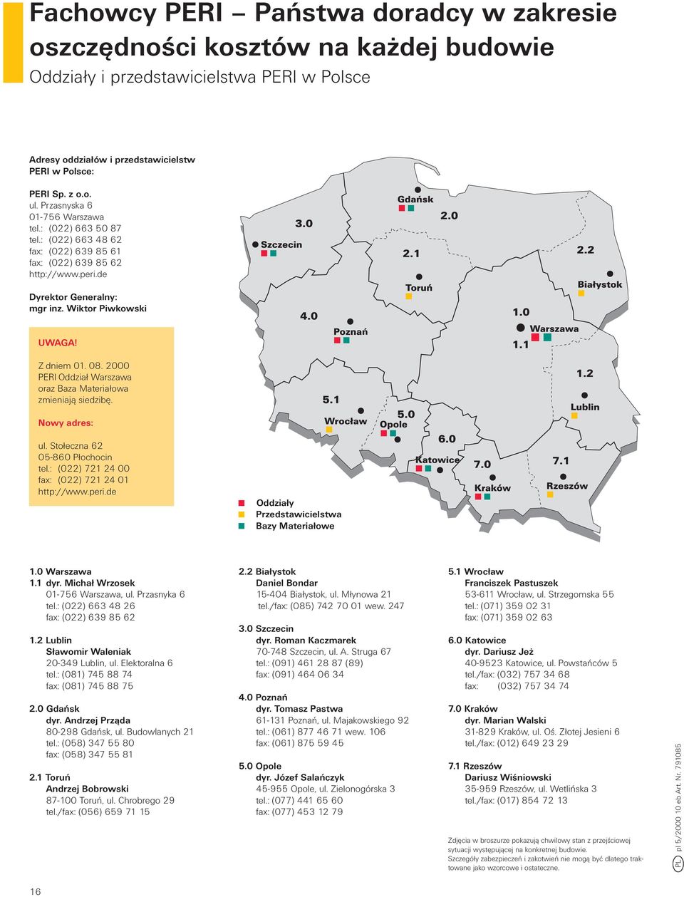 08. 2000 oraz Baza Materiałowa zmieniają siedzibę. Nowy adres: ul. Stołeczna 62 05-860 Płochocin tel.: (022) 721 24 00 fax: (022) 721 24 01 http://www.peri.