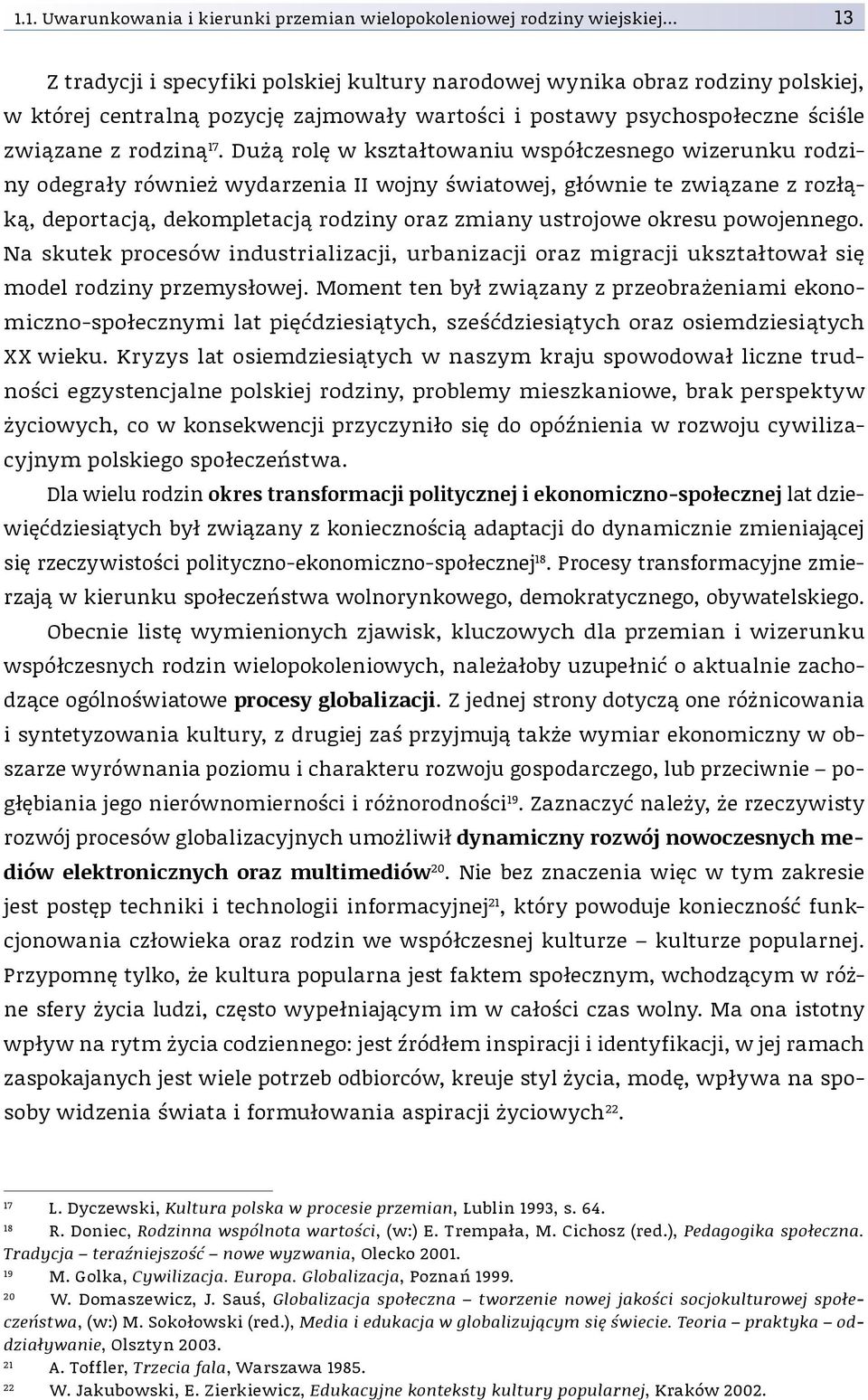 Dużą rolę w kształtowaniu współczesnego wizerunku rodziny odegrały również wydarzenia II wojny światowej, głównie te związane z rozłąką, deportacją, dekompletacją rodziny oraz zmiany ustrojowe okresu