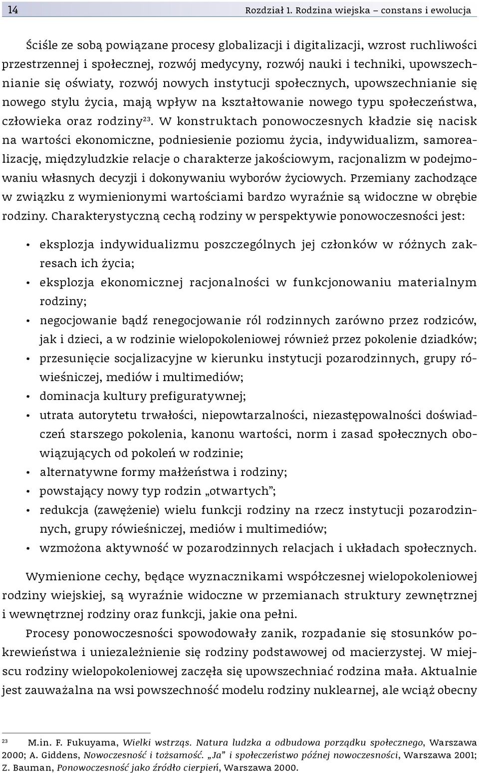 upowszechnianie się oświaty, rozwój nowych instytucji społecznych, upowszechnianie się nowego stylu życia, mają wpływ na kształtowanie nowego typu społeczeństwa, człowieka oraz rodziny 23.