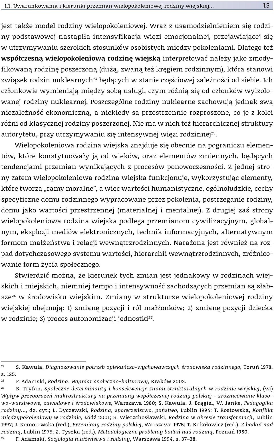 Dlatego też współczesną wielopokoleniową rodzinę wiejską interpretować należy jako zmodyfikowaną rodzinę poszerzoną (dużą, zwaną też kręgiem rodzinnym), która stanowi zwią zek rodzin nuklearnych 24