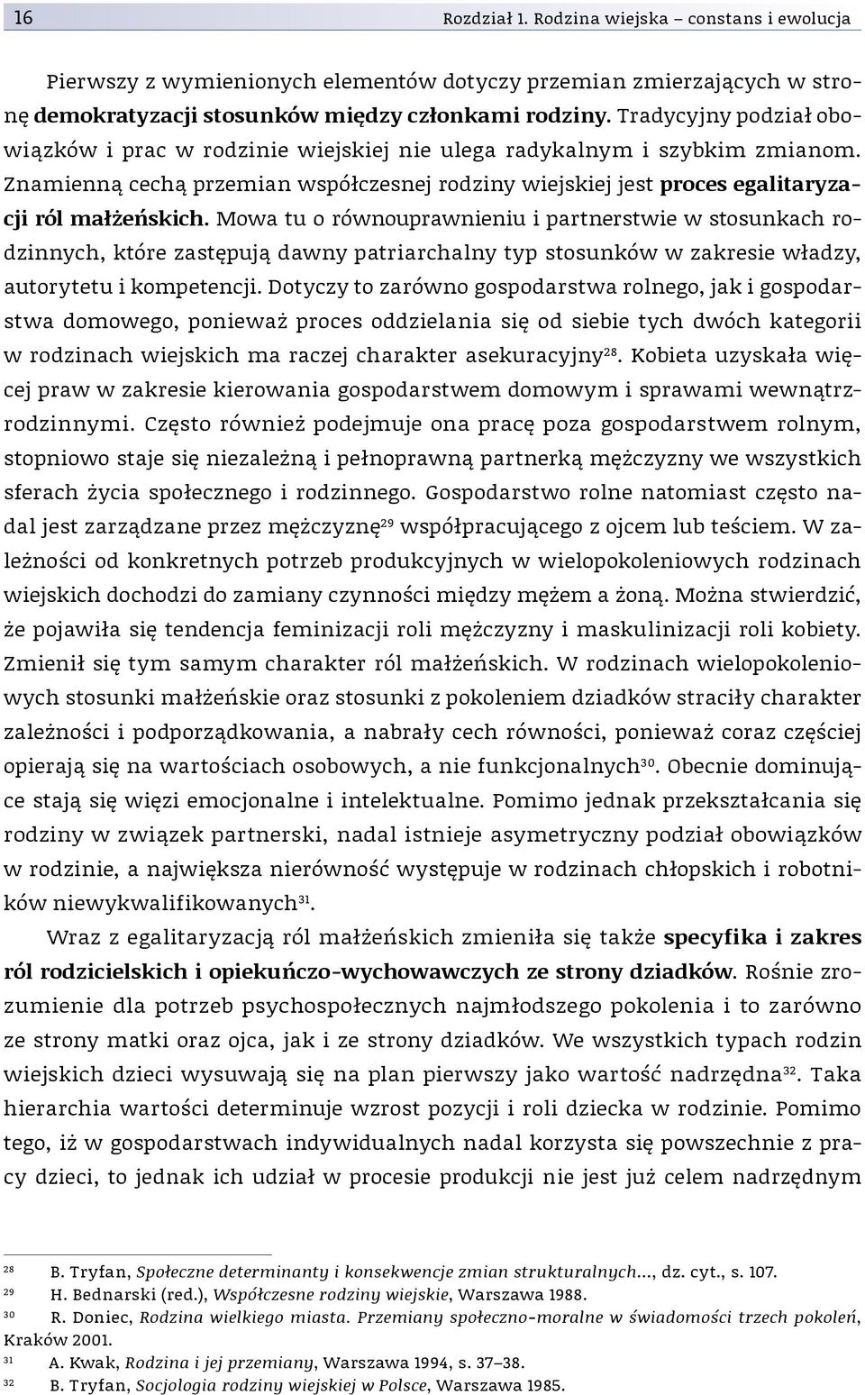 Mowa tu o równouprawnieniu i partnerstwie w stosunkach rodzinnych, które zastępują dawny patriarchalny typ stosunków w zakresie władzy, autorytetu i kompetencji.