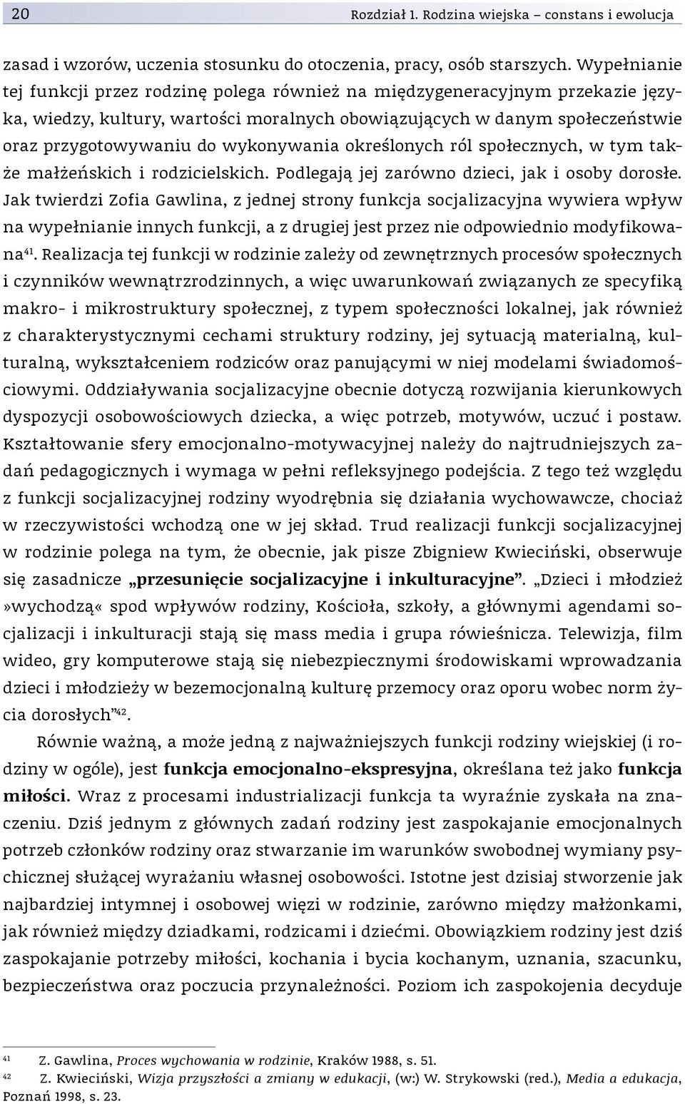 wykonywania określonych ról społecznych, w tym także małżeńskich i rodzicielskich. Podlegają jej zarówno dzieci, jak i osoby dorosłe.