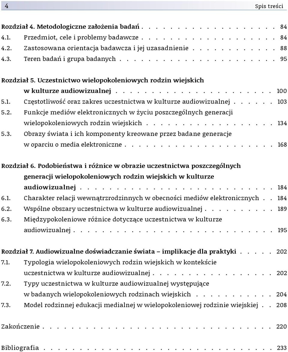 0 5.1. Częstotliwość oraz zakres uczestnictwa w kulturze audiowizualnej...... 103 5.2. Funkcje mediów elektronicznych w życiu poszczególnych generacji wielopokoleniowych rodzin wiejskich.................. 134 5.