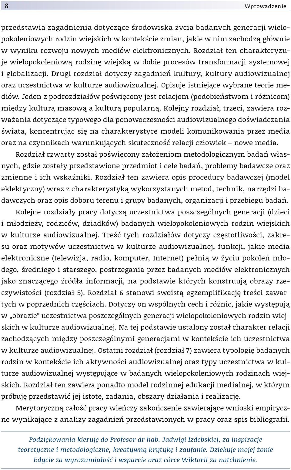 Drugi rozdział dotyczy zagadnień kultury, kultury audiowizualnej oraz uczestnictwa w kulturze audiowizualnej. Opisuje istniejące wybrane teorie mediów.