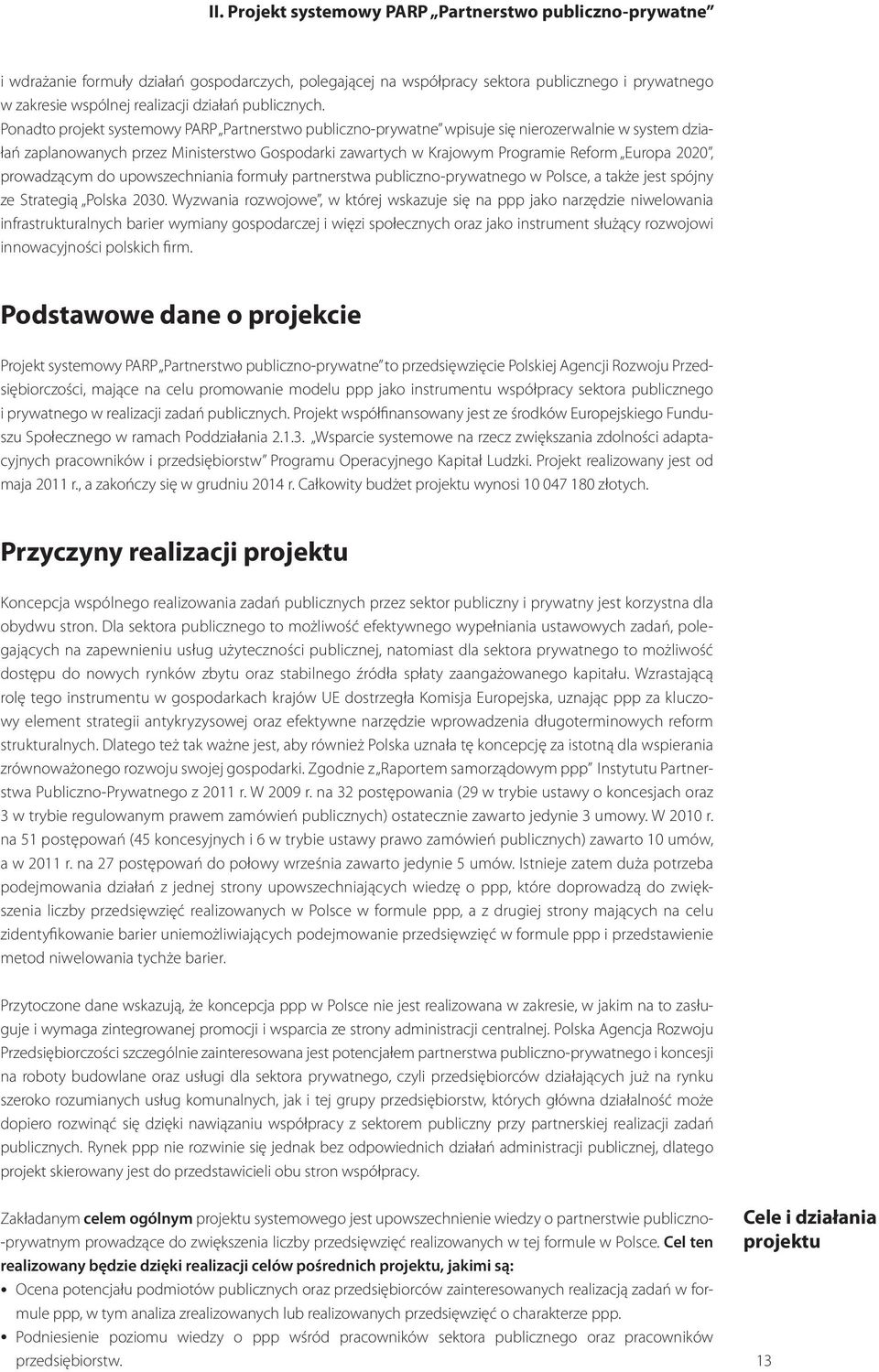 Ponadto projekt systemowy PARP Partnerstwo publiczno-prywatne wpisuje się nierozerwalnie w system działań zaplanowanych przez Ministerstwo Gospodarki zawartych w Krajowym Programie Reform Europa