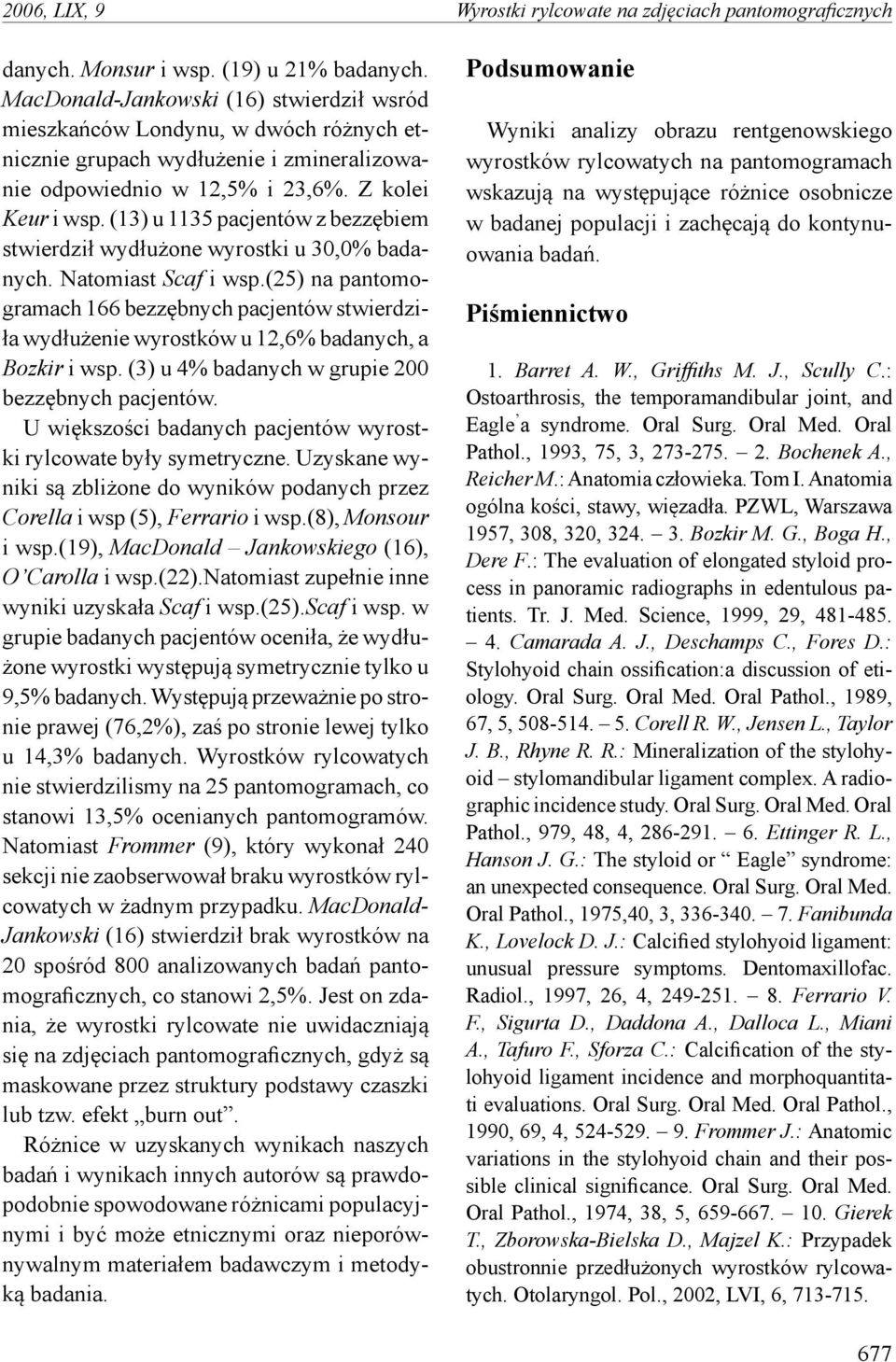 (13) u 1135 pacjentów z bezzębiem stwierdził wydłużone wyrostki u 30,0% badanych. Natomiast Scaf i wsp.