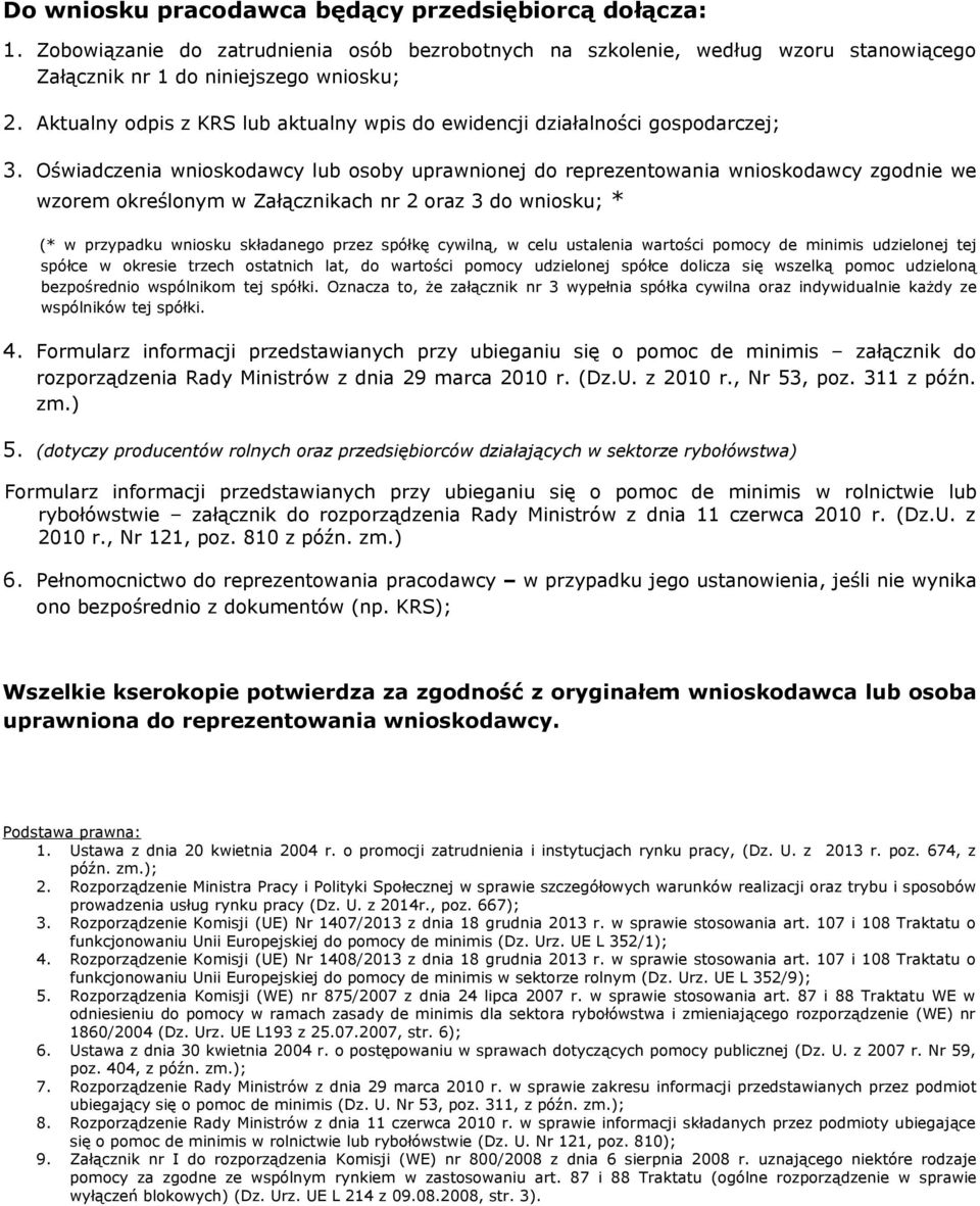 Oświadczenia wnioskodawcy lub osoby uprawnionej do reprezentowania wnioskodawcy zgodnie we wzorem określonym w Załącznikach nr 2 oraz 3 do wniosku; * (* w przypadku wniosku składanego przez spółkę