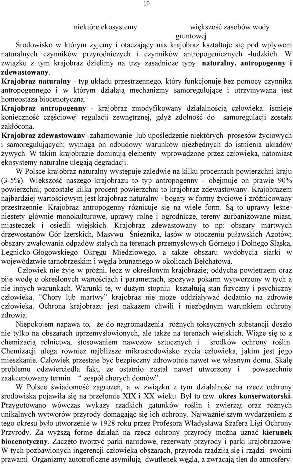 Krajobraz naturalny - typ układu przestrzennego, który funkcjonuje bez pomocy czynnika antropogennego i w którym działają mechanizmy samoregulujące i utrzymywana jest homeostaza biocenotyczna.