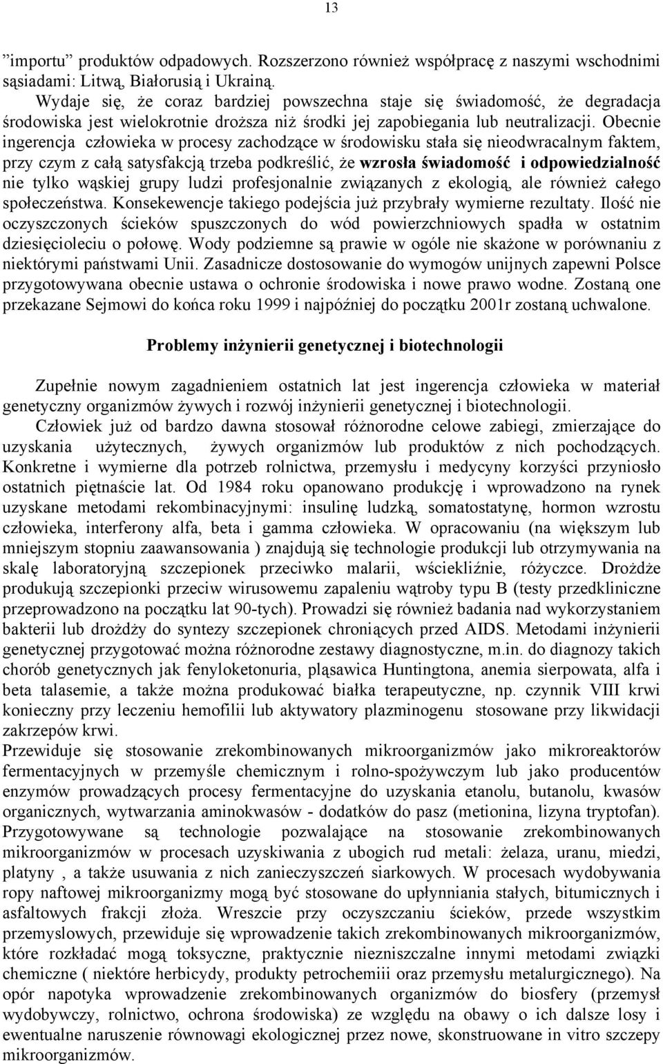 Obecnie ingerencja człowieka w procesy zachodzące w środowisku stała się nieodwracalnym faktem, przy czym z całą satysfakcją trzeba podkreślić, że wzrosła świadomość i odpowiedzialność nie tylko