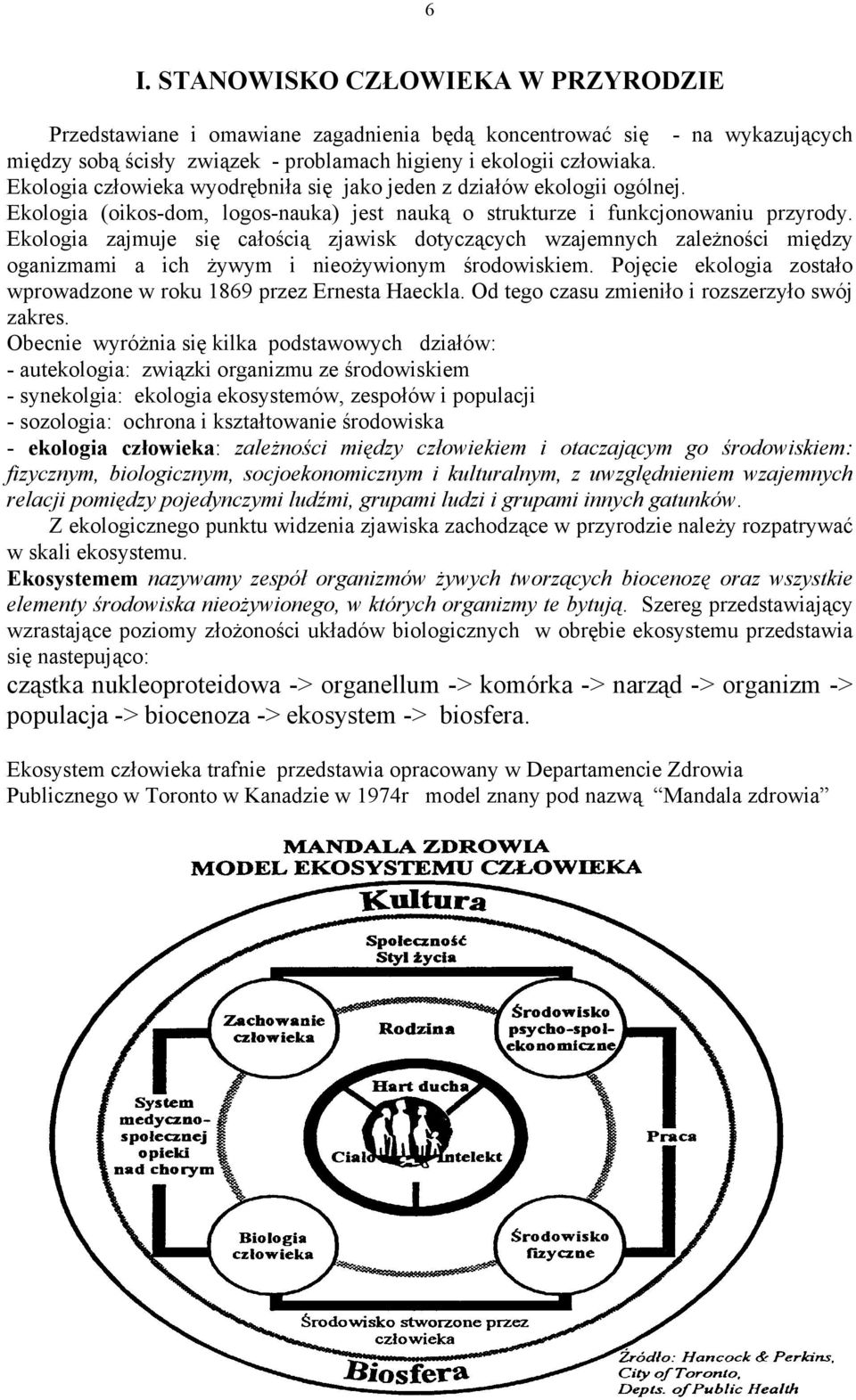 Ekologia zajmuje się całością zjawisk dotyczących wzajemnych zależności między oganizmami a ich żywym i nieożywionym środowiskiem.