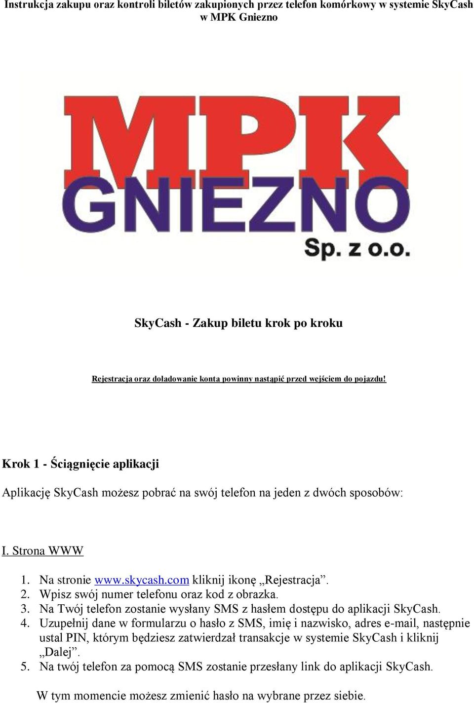 com kliknij ikonę Rejestracja. 2. Wpisz swój numer telefonu oraz kod z obrazka. 3. Na Twój telefon zostanie wysłany SMS z hasłem dostępu do aplikacji SkyCash. 4.