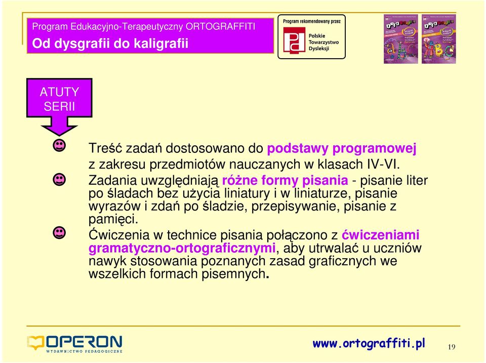 Zadania uwzględniają róŝne formy pisania - pisanie liter po śladach bez uŝycia liniatury i w liniaturze, pisanie wyrazów i zdań po