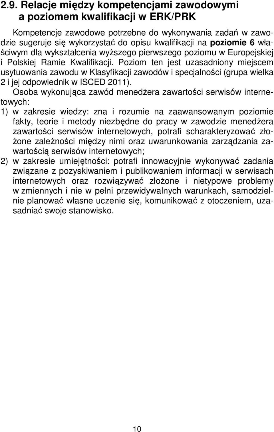 Poziom ten jest uzasadniony miejscem usytuowania zawodu w Klasyfikacji zawodów i specjalności (grupa wielka 2 i jej odpowiednik w ISCED 2011).