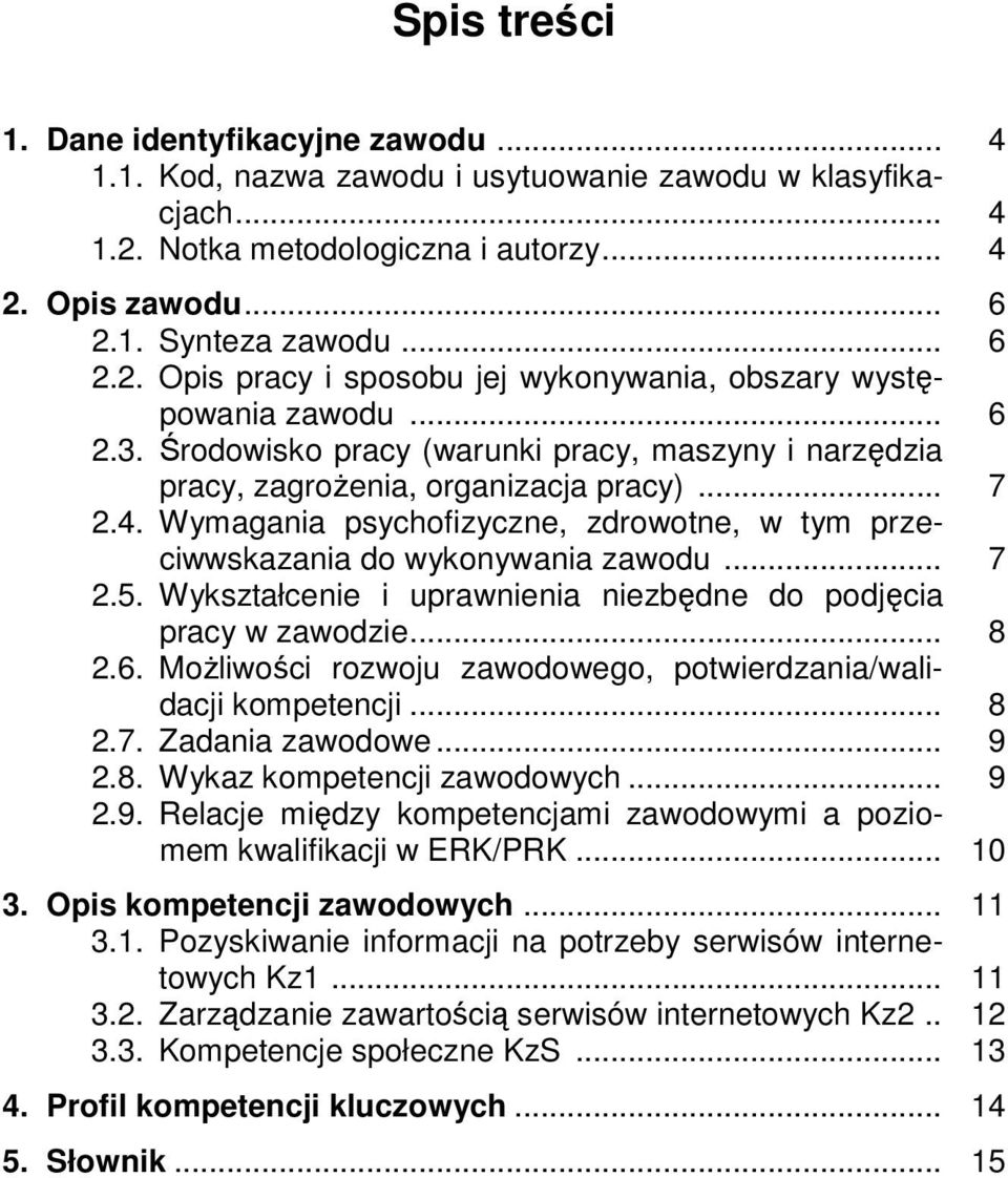 Wykształcenie i uprawnienia niezbędne do podjęcia pracy w zawodzie... 8 2.6. Możliwości rozwoju zawodowego, potwierdzania/walidacji kompetencji... 8 2.7. Zadania zawodowe... 9 2.8. Wykaz kompetencji zawodowych.