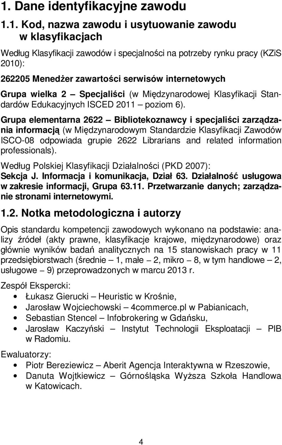 Grupa elementarna 2622 Bibliotekoznawcy i specjaliści zarządzania informacją (w Międzynarodowym Standardzie Klasyfikacji Zawodów ISCO-08 odpowiada grupie 2622 Librarians and related information