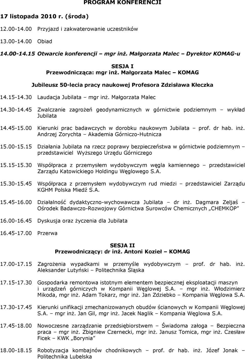 Małgorzata Malec 14.30-14.45 Zwalczanie zagrożeń geodynamicznych w górnictwie podziemnym wykład Jubilata 14.45-15.00 Kierunki prac badawczych w dorobku naukowym Jubilata prof. dr hab. inż.