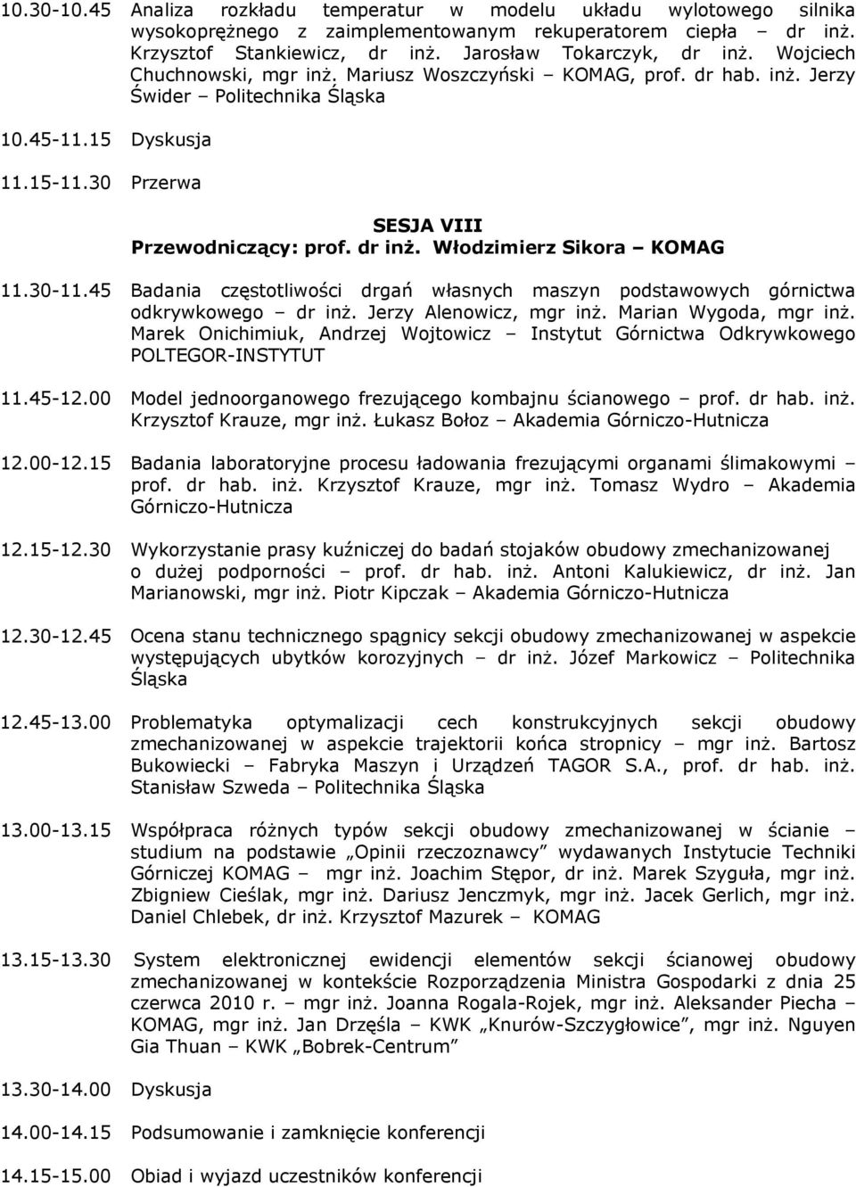 Włodzimierz Sikora KOMAG 11.30-11.45 Badania częstotliwości drgań własnych maszyn podstawowych górnictwa odkrywkowego dr inż. Jerzy Alenowicz, mgr inż. Marian Wygoda, mgr inż.