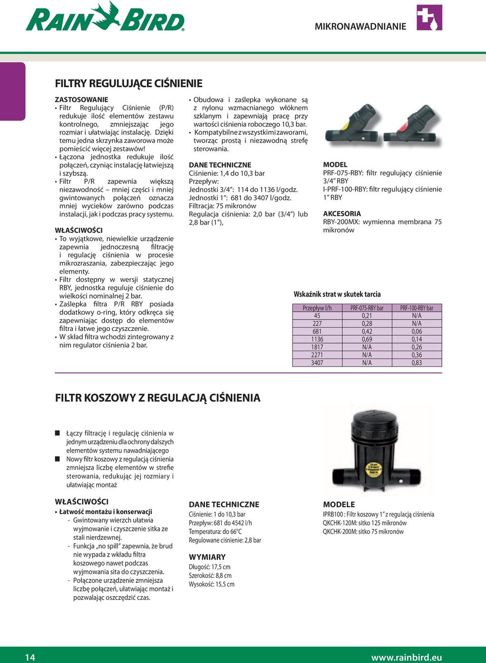 Filtr P/R zapewnia większą niezawodność mniej części i mniej gwintowanych połączeń oznacza mniej wycieków zarówno podczas instalacji, jak i podczas pracy systemu.