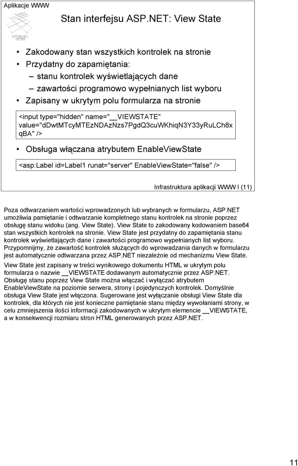 formularza na stronie <input type="hidden" name=" VIEWSTATE" value="ddwtmtcymtezndaznzs7pgdq3cuwkhiqn3y33yrulch8x qba" /> Obsługa włączana atrybutem EnableViewState <asp:label id=label1