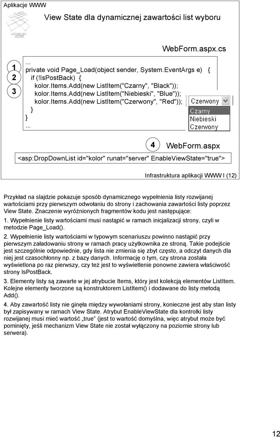 aspx <asp:dropdownlist id="kolor" runat="server" EnableViewState="true"> Infrastruktura aplikacji WWW I (12) Przykład na slajdzie pokazuje sposób dynamicznego wypełnienia listy rozwijanej wartościami
