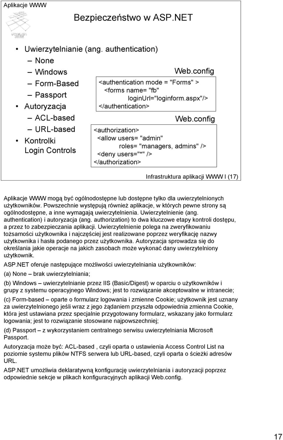 config <authorization> <allow users= "admin" roles= "managers, admins" /> <deny users="*" /> </authorization> Infrastruktura aplikacji WWW I (17) Aplikacje WWW mogą być ogólnodostępne lub dostępne