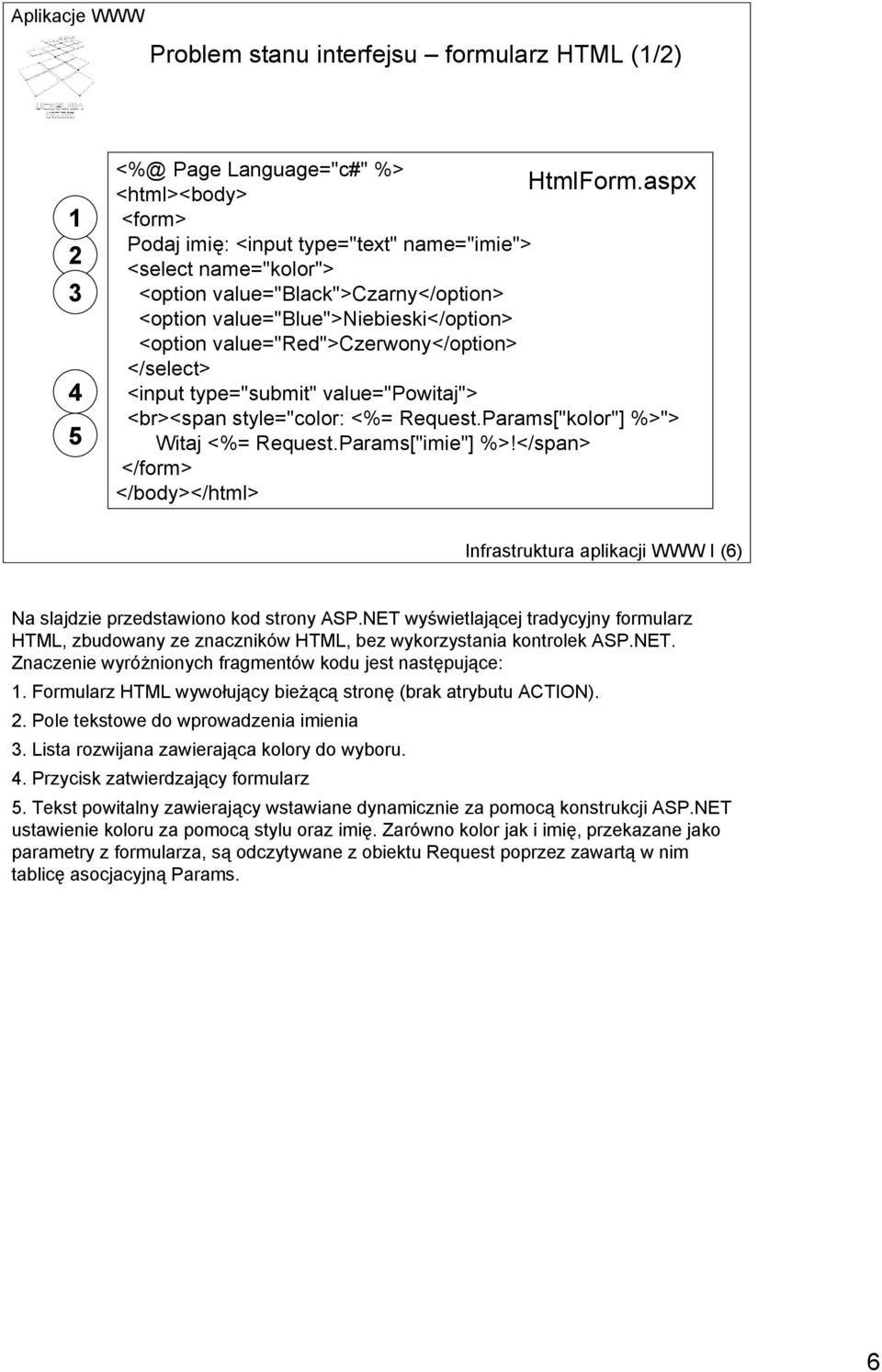 value="red">czerwony</option> </select> <input type="submit" value="powitaj"> <br><span style="color: <%= Request.Params["kolor"] %>"> Witaj <%= Request.Params["imie"] %>!