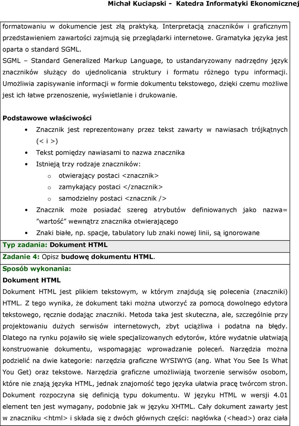 Umożliwia zapisywanie informacji w formie dokumentu tekstowego, dzięki czemu możliwe jest ich łatwe przenoszenie, wyświetlanie i drukowanie.