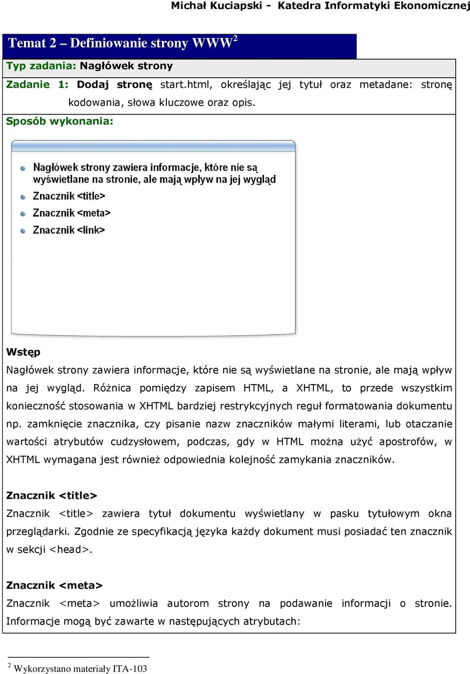 Różnica pomiędzy zapisem HTML, a XHTML, to przede wszystkim konieczność stosowania w XHTML bardziej restrykcyjnych reguł formatowania dokumentu np.