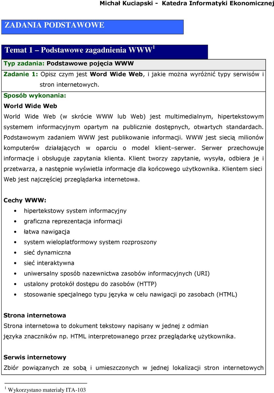 Podstawowym zadaniem WWW jest publikowanie informacji. WWW jest siecią milionów komputerów działających w oparciu o model klient serwer. Serwer przechowuje informacje i obsługuje zapytania klienta.