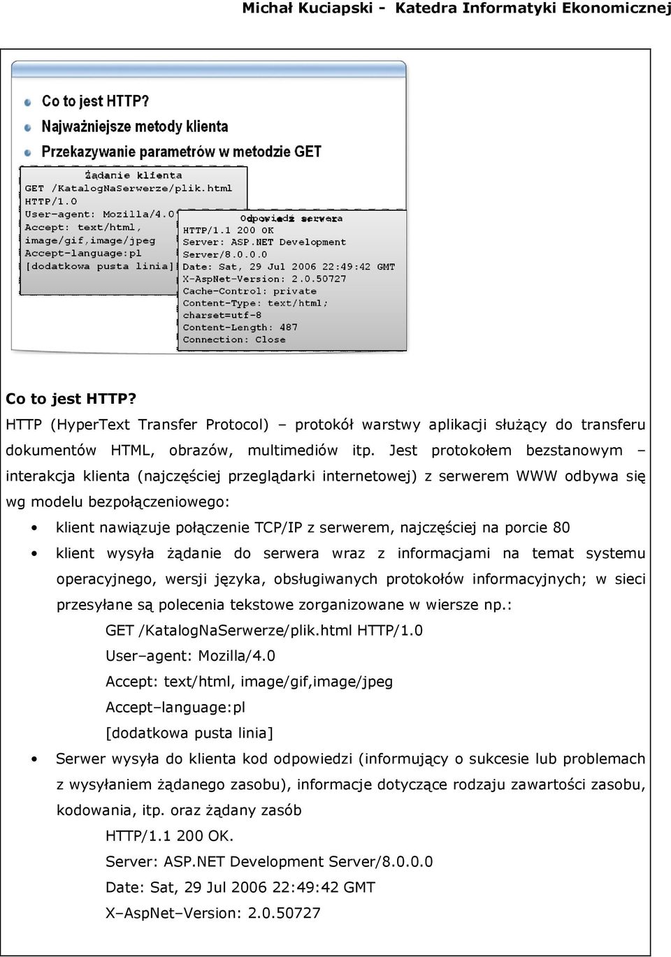 najczęściej na porcie 80 klient wysyła żądanie do serwera wraz z informacjami na temat systemu operacyjnego, wersji języka, obsługiwanych protokołów informacyjnych; w sieci przesyłane są polecenia