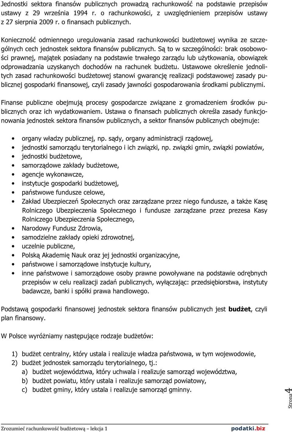 Są to w szczególności: brak osobowości prawnej, majątek posiadany na podstawie trwałego zarządu lub użytkowania, obowiązek odprowadzania uzyskanych dochodów na rachunek budżetu.