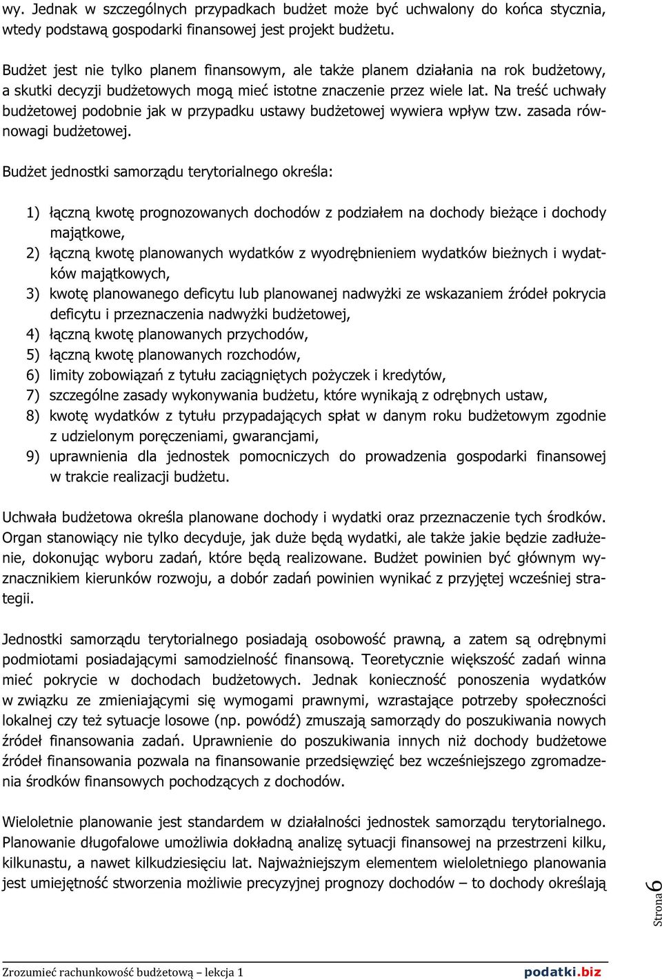 Na treść uchwały budżetowej podobnie jak w przypadku ustawy budżetowej wywiera wpływ tzw. zasada równowagi budżetowej.