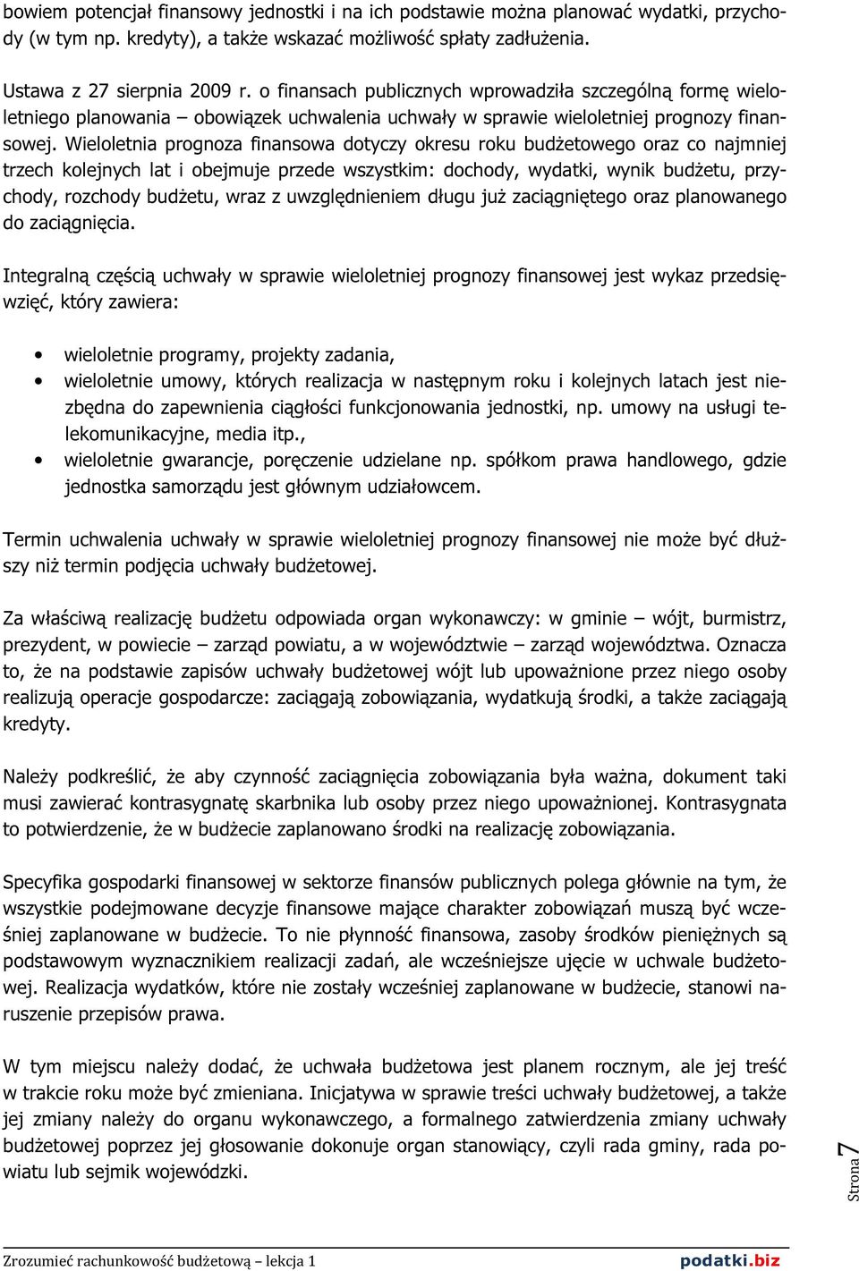 Wieloletnia prognoza finansowa dotyczy okresu roku budżetowego oraz co najmniej trzech kolejnych lat i obejmuje przede wszystkim: dochody, wydatki, wynik budżetu, przychody, rozchody budżetu, wraz z