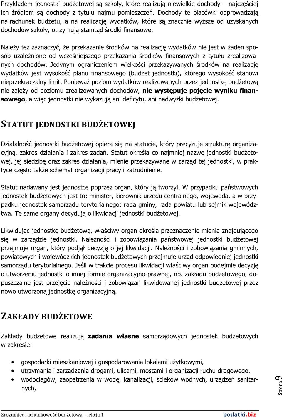 Należy też zaznaczyć, że przekazanie środków na realizację wydatków nie jest w żaden sposób uzależnione od wcześniejszego przekazania środków finansowych z tytułu zrealizowanych dochodów.