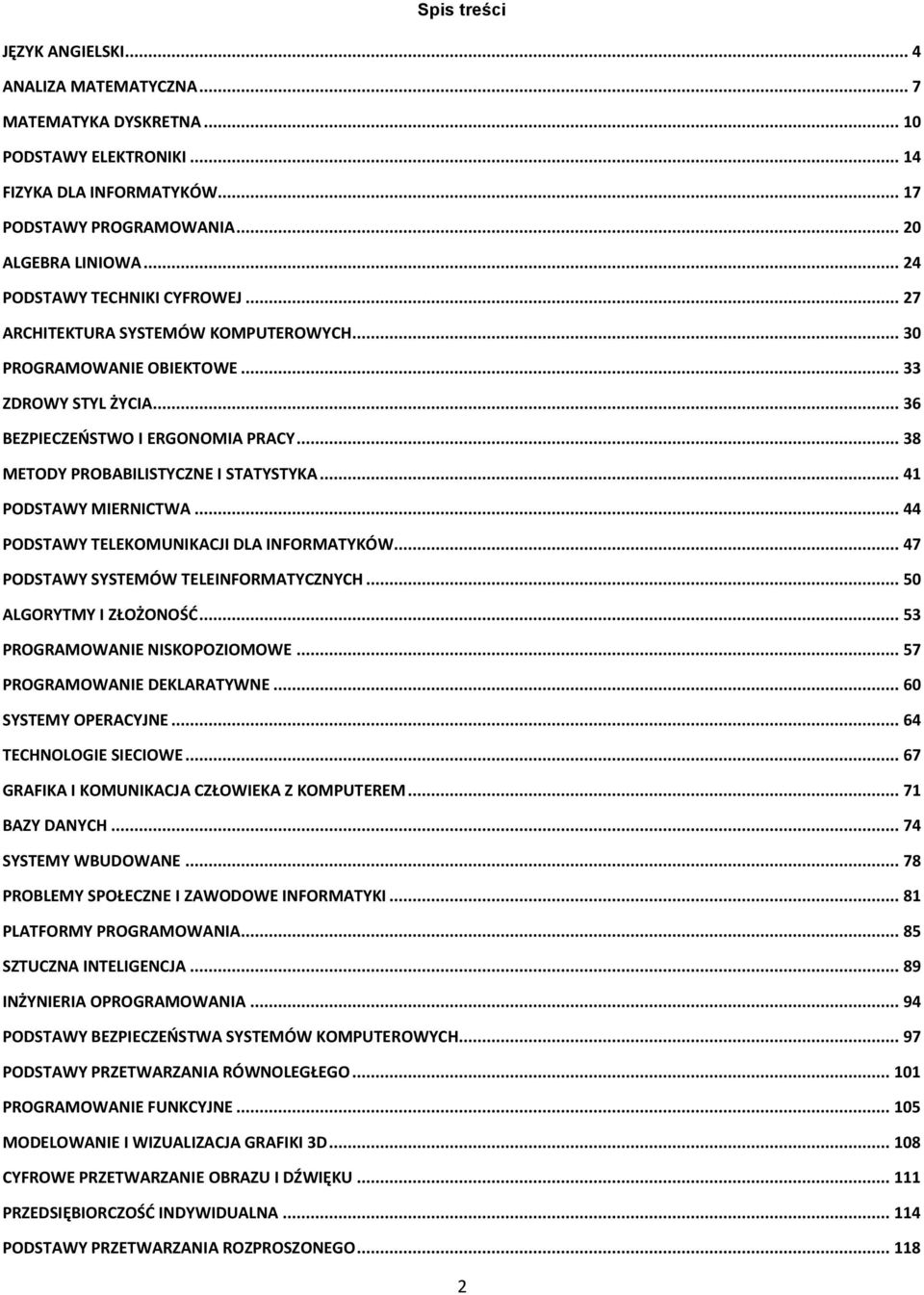 .. 38 METODY PROBABILISTYCZNE I STATYSTYKA... 41 PODSTAWY MIERNICTWA... 44 PODSTAWY TELEKOMUNIKACJI DLA INFORMATYKÓW... 47 PODSTAWY SYSTEMÓW TELEINFORMATYCZNYCH... 50 ALGORYTMY I ZŁOŻONOŚĆ.