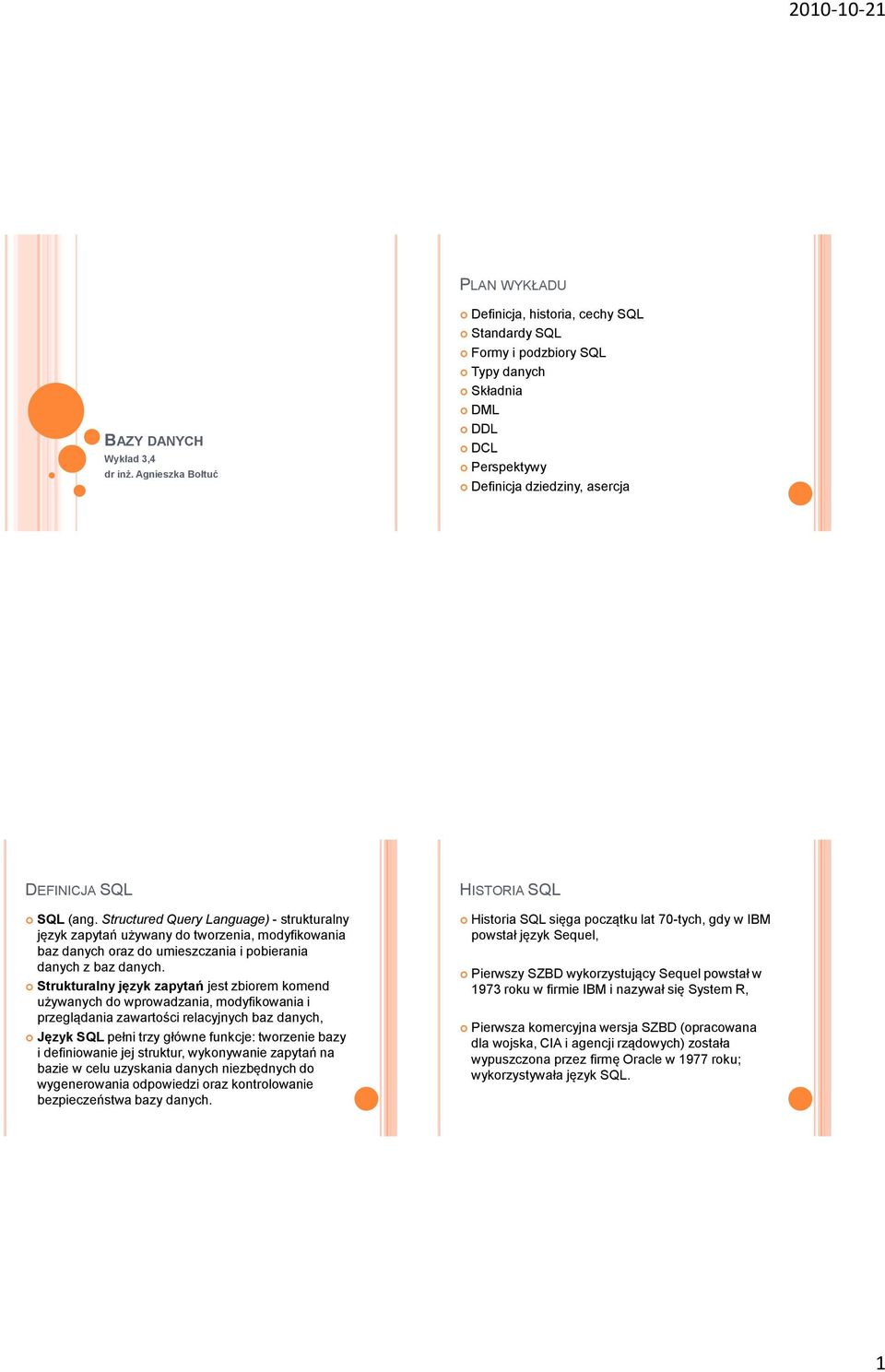 Structured Query Language) - strukturalny język zapytań używany do tworzenia, modyfikowania baz danych oraz do umieszczania i pobierania danych z baz danych.