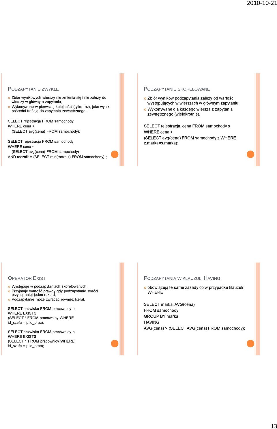 SELECT rejestracja FROM samochody WHERE cena < (SELECT avg(cena) FROM samochody); SELECT rejestracja FROM samochody WHERE cena < (SELECT avg(cena) FROM samochody) AND rocznik = (SELECT min(rocznik)