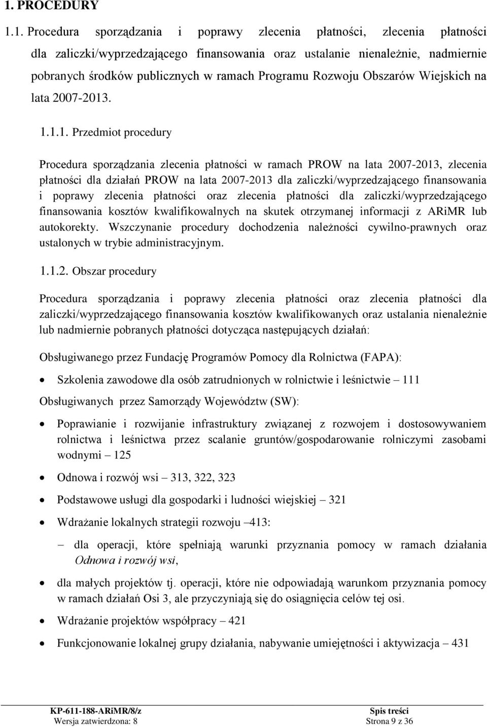 . 1.1.1. Przedmiot procedury Procedura sporządzania zlecenia płatności w ramach PROW na lata 2007-2013, zlecenia płatności dla działań PROW na lata 2007-2013 dla zaliczki/wyprzedzającego finansowania