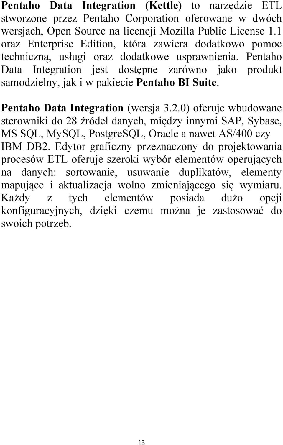 Pentaho Data Integration jest dostępne zarówno jako produkt samodzielny, jak i w pakiecie Pentaho BI Suite. Pentaho Data Integration (wersja 3.2.