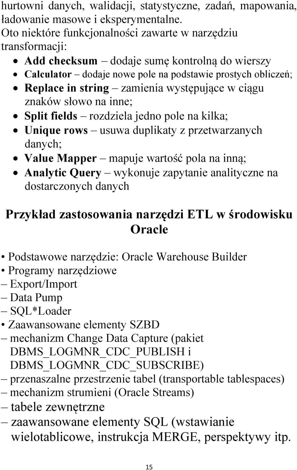 występujące w ciągu znaków słowo na inne; Split fields rozdziela jedno pole na kilka; Unique rows usuwa duplikaty z przetwarzanych danych; Value Mapper mapuje wartość pola na inną; Analytic Query