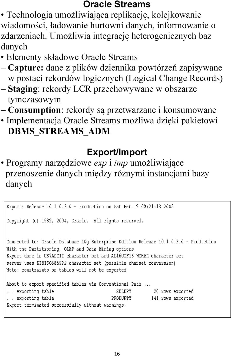 logicznych (Logical Change Records) Staging: rekordy LCR przechowywane w obszarze tymczasowym Consumption: rekordy są przetwarzane i konsumowane Implementacja